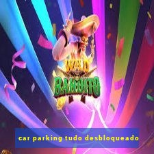 car parking tudo desbloqueado